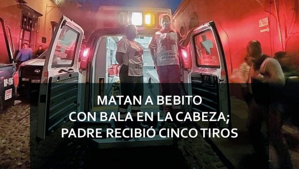 MATAN A BEBITO CON BALA EN LA CABEZA; PADRE RECIBIÓ CINCO TIROS